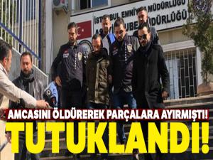 Amcasını öldürerek parçalara ayıran zanlı tutuklandı