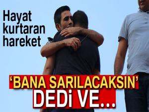 Bana sarılacaksın' dedi, intihardan vazgeçirdi