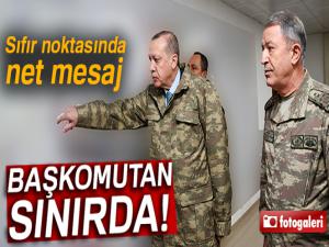 Başkomutan Erdoğan'dan sınırda flaş açıklamalar