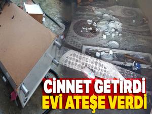 Cinnet getirdi, evi ateşe verdi