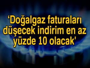 'Doğalgaz faturaları düşecek indirim en az yüzde 10 olacak'