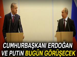 Erdoğan ve Putin bugün görüşecek