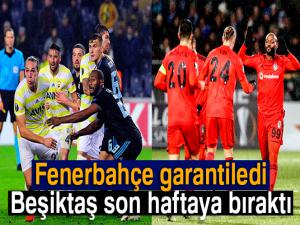 Fenerbahçe garantiledi, Beşiktaş son haftaya bıraktı
