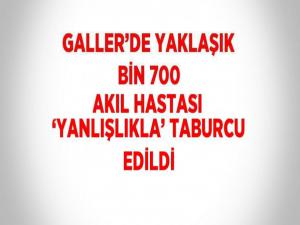 Gallerde yaklaşık bin 700 akıl hastası yanlışlıkla taburcu edildi