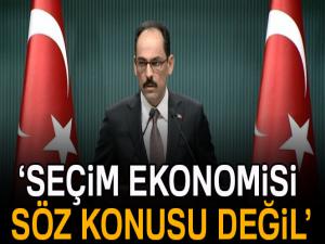 İbrahim Kalın: Seçim ekonomisi söz konusu değil