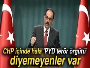 Kalın: 'CHP içinde hala PYD terör örgütü diyemeyenler var'