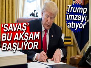 Trump bugün imzayı atıyor! 'Savaş' bu akşam başlayacak