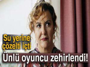 Ünlü oyuncu Sumru Yavrucuk zehirlendi!