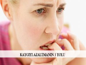   KAYGIYI AZALTMANIN 3 YOLU