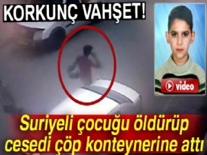 Suriyeli çocuğu öldürüp, cesedi çöp konteynerine attı