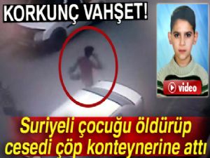 Suriyeli çocuğu öldürüp, cesedi çöp konteynerine attı