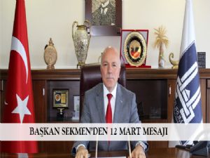 BAŞKAN SEKMEN'DEN 12 MART MESAJI 