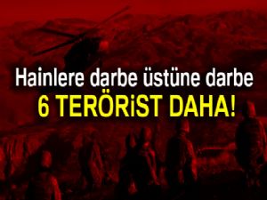 Hainlere darbe üstüne darbe: 6 terörist daha!