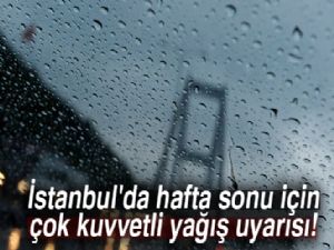 İstanbul'da hafta sonu için kuvvetli yağış uyarısı