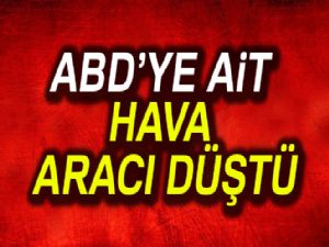 ABD'ye ait hava aracı düştü!