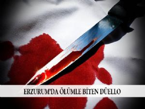 Erzurum'da ölümle biten düello