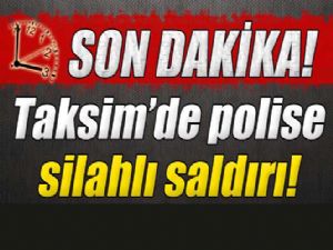Taksim'de polise silahlı saldırı!