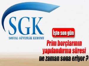 PRİM BORÇLARINI YAPILANDIMA NE ZAMAN SONA ERİYOR?