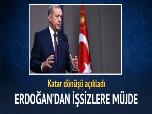 ERDOĞAN'DAN İŞSİZLERE KATAR MÜJDESİ