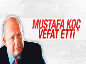 Mustafa Koç hayatını kaybetti