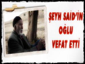 Şeyh Said'in oğlu vefat etti 