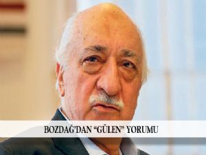 BOZDAĞ'DAN GÜLEN  AÇIKLAMASI