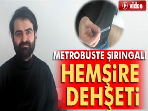 Metrobüste şırıngalı hemşire dehşeti!