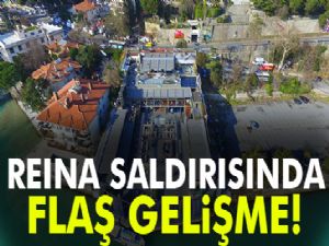 Reina saldırısında flaş gelişme!