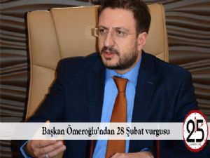  Başkan Ömeroğlu'ndan 28 Şubat vurgusu