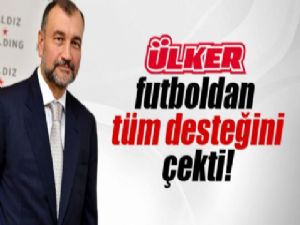 Ülker futboldan tüm desteğini çekti