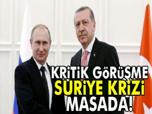 Putin-Erdoğan görüşmesinin ana gündemi Suriye
