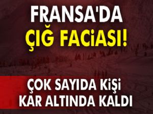 Fransa'da çığ faciası: Çok sayıda kişi kar altında kaldı