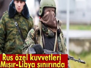 Rus özel kuvvetleri Mısır-Libya sınırında 