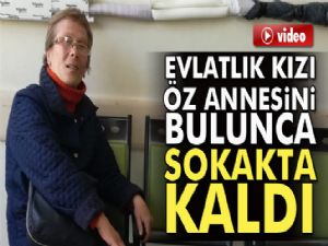 Evlatlık kızı öz annesini bulunca sokakta kaldı iddiası