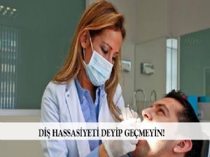 DİŞ HASSASİYETİ DEYİP GEÇMEYİN!