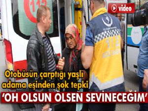Otobüsün çarptığı yaşlı adama eşinden şok tepki!
