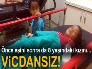 Önce eşini dövdü, sonra 8 yaşındaki kızını...