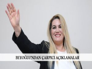 BEYOĞLU'NDAN ÇARPICI AÇIKLAMALAR