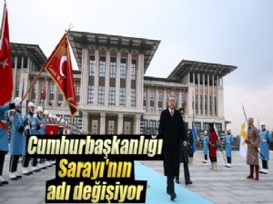 Cumhurbaşkanlığı Sarayı'nın adı değişiyor 