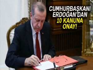 Cumhurbaşkanı Recep Tayyip Erdoğan 10 adet kanunu onayladı.