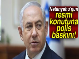 Netanyahu'nun resmi konutuna polis baskını