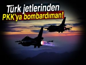 Türk jetlerinden PKK'ya bombardıman!