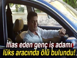 İflas eden genç iş adamı lüks aracında ölü bulundu