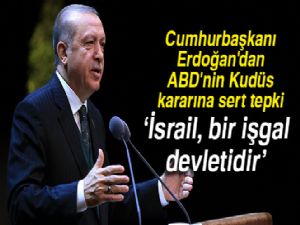 Cumhurbaşkanı Erdoğan'dan ABD'nin Kudüs kararına sert tepki