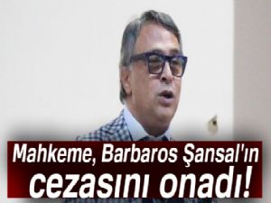 Son dakika haberleri! Barbaros Şansal'ın hapis cezası onandı